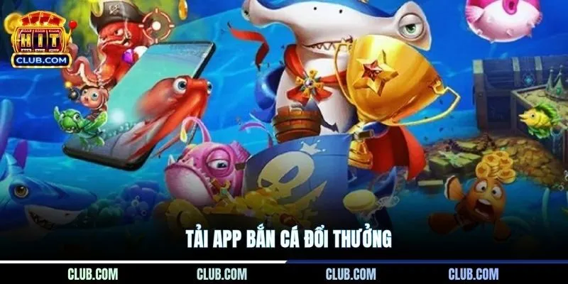 Tải App Bắn Cá Đổi Thưởng