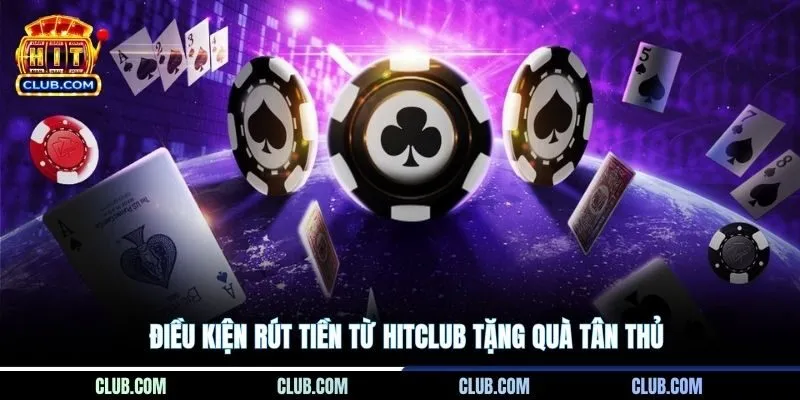 Điều kiện rút tiền từ Hitclub tặng quà tân thủ