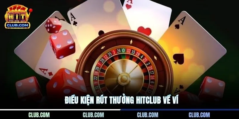 Điều kiện rút thưởng hitclub về ví