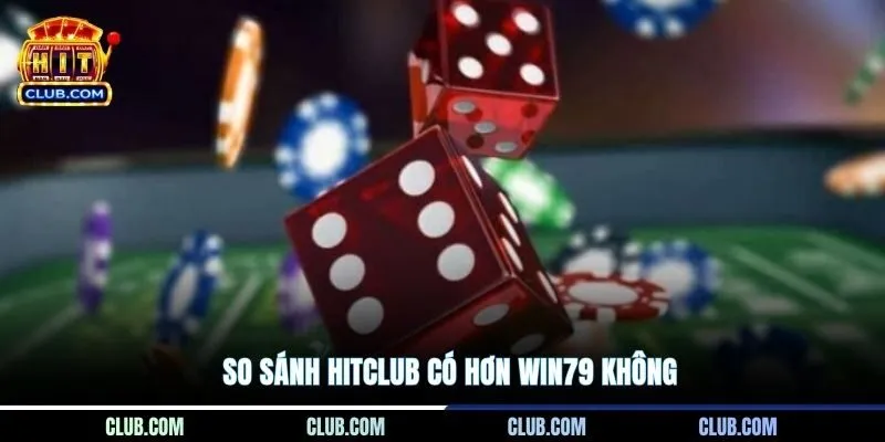 So sánh Hitclub có hơn Win79 không