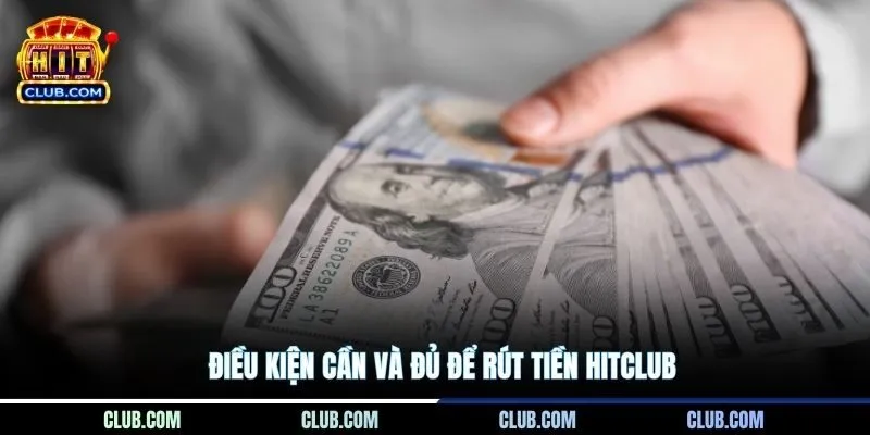 Điều kiện cần và đủ để rút tiền Hitclub