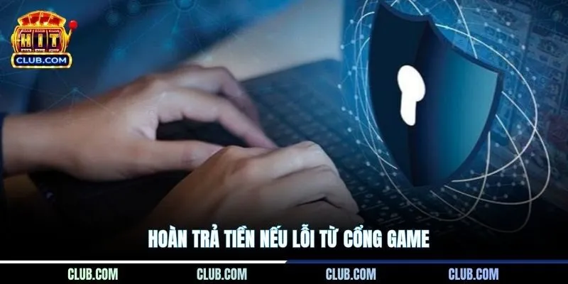 Hoàn trả tiền nếu lỗi từ cổng game